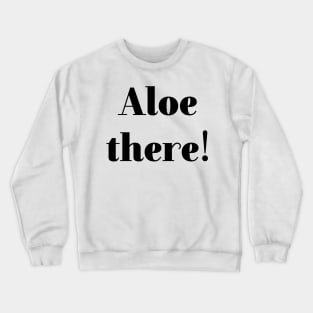 Aloe there! Crewneck Sweatshirt